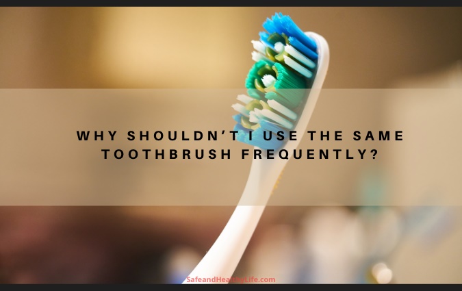Why Shouldn’t I Use the Same Toothbrush Frequently? | SHL